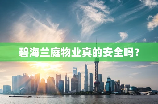 碧海兰庭物业真的安全吗？