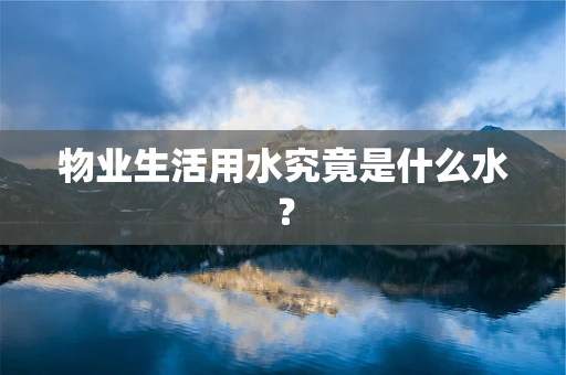 物业生活用水究竟是什么水？