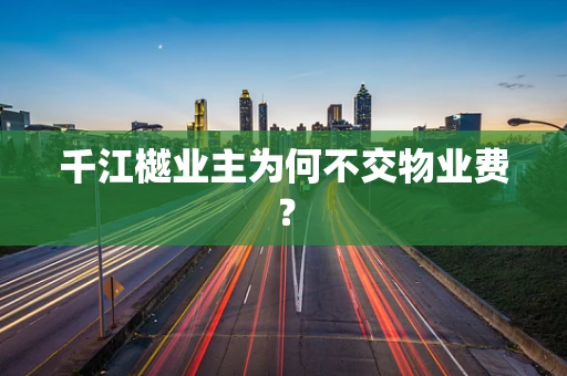 千江樾业主为何不交物业费？