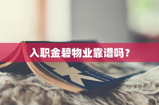 入职金碧物业靠谱吗？